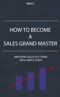 Cover: How to Become a Sales Grand Master (Career Know-How, #3) - Kyle C.