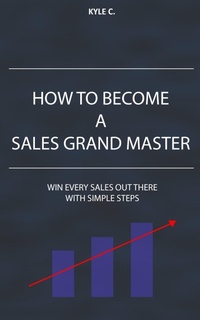 Enlarge image Cover: How to Become a Sales Grand Master (Career Know-How, #3) - Kyle C.