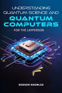Enlarge image Cover: Understanding Quantum Science and Computers for the Layperson - Rodger Knowles