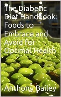 Cover: The Diabetic Diet Handbook: Foods to Embrace and Avoid for Optimal Health - Anthony Bailey