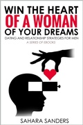 Cover: Win The Heart Of A Woman Of Your Dreams: Dating And Relationship Strategies For Men - Sahara Sanders