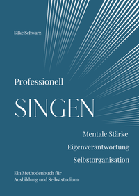 Abbildung von: Professionell SINGEN. Mentale Stärke, Eigenverantwortung, Selbstorganisation - Schöne Töne Verlag