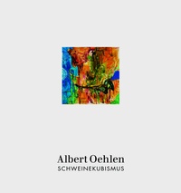 Abbildung von: Albert Oehlen: Schweinekubismus - Holzwarth Publications