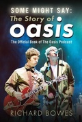Cover: Some Might Say: The Story of Oasis - Pen & Sword Books Ltd