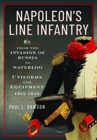 Abbildung von: Napoleon's Line Infantry - From the Invasion of Russia to Waterloo - Pen & Sword Books Ltd