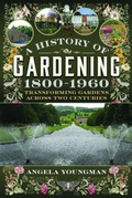 Cover: A History of Gardening, 1800-1960 - Pen & Sword History