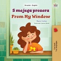 Cover: S mojega prozora From My Window (Croatian English Bilingual Collection) - KidKiddos Books Ltd.