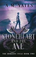 Cover: Stoneheart and the Axe (The Horizon Cycle, #2) - A.M. Yates