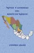 Cover: Mitos y leyendas del norte de Mexico - Homero Adame Martinez