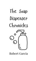 Cover: The Soap Dispenser Chronicles - Creative Arts Management Ou