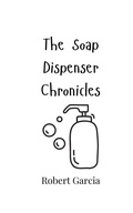 Cover: The Soap Dispenser Chronicles - Creative Arts Management Ou