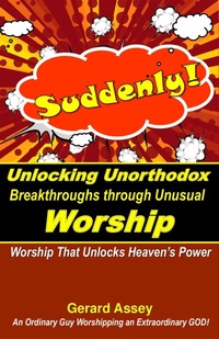 Abbildung von: Suddenly! Unlocking Unorthodox Breakthroughs through Unusual Worship - GERARD ASSEY