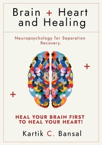 Abbildung von: Brain + Heart and Healing: Neuropsychology for Separation Recovery - KARTIK BANSAL