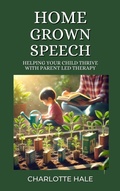 Cover: Homegrown Speech,Helping Your Child Thrive with Parent-Led Therapy - Charlotte Hale