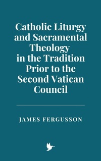 Abbildung von: Catholic Liturgy and Sacramental Theology in the Tradition Prior to the Second Vatican Council - Historia Magna