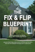 Cover: The Fix & Flip Blueprint: A Practical Guide to Finding, Fixing, and Flipping Properties (Money and Investing Series, #10) - Rodger Knowles