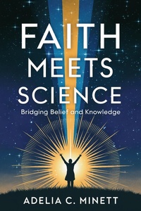 Abbildung von: Faith Meets Science: Bridging Belief and Knowledge - Adelia C. Minett