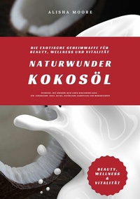 Abbildung von: Naturwunder Kokosöl: Die exotische Geheimwaffe für Beauty, Wellness und Vitalität (Entdecke, wie Kokosöl dein Leben bereichern kann - für strahlende Haut, Detox, natürliche Zahnpflege & Wohlbefinden) - Tredition Gmbh