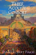 Cover: Thief, Acolyte, Consort - James Robert Paige