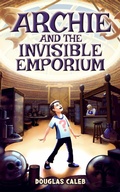 Cover: Archie & The Invisible Emporium (Our Weird World, #1) - Douglas Caleb