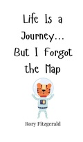 Cover: Life Is a Journey... But I Forgot the Map - Creative Arts Management Publishing