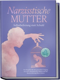 Abbildung von: Narzisstische Mutter: Selbstbefreiung statt Schuld - Ein Ratgeber für den gesunden Umgang mit einer narzisstischen Mutter und die Rückeroberung Ihres Lebens - inkl. 30-Tage-Selbsthilfeprogramm - edition JT