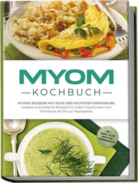 Abbildung von: Myom Kochbuch: Myome bessern mit Hilfe der richtigen Ernährung - Leckere und einfache Rezepte für jeden Geschmack vom Frühstück bis hin zur Nachspeise - inkl. Snacks, Salate und 30 Tage Ernährungsplan - edition JT