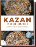 Cover: Kazan Kochbuch: W&uuml;rzige Vielfalt aus dem Feuertopf - Die besten Rezepte f&uuml;r herzhafte Eint&ouml;pfe, zartes Fleisch und k&ouml;stliche Beilagen im traditionellen Kasan - inkl. vegane Gerichte, Snacks und So&szlig;en - edition JT