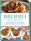 Cover: Breifrei Kochbuch: Gesunde H&auml;ppchen f&uuml;r kleine Entdecker - Die besten Breifrei Baby Rezepte von Fr&uuml;hst&uuml;ck bis Nachtisch f&uuml;r eine sanfte Beikosteinf&uuml;hrung und genussvolle Familienmahlzeiten - inkl. Snacks - edition JT
