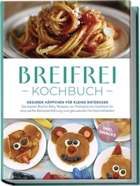 Abbildung von: Breifrei Kochbuch: Gesunde Häppchen für kleine Entdecker - Die besten Breifrei Baby Rezepte von Frühstück bis Nachtisch für eine sanfte Beikosteinführung und genussvolle Familienmahlzeiten - inkl. Snacks - edition JT