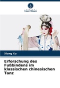 Cover: Erforschung des Fussbindens im klassischen chinesischen Tanz - Verlag Unser Wissen