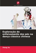 Cover: Exploracao do enfaixamento dos pes na danca classica chinesa - Edicoes Nosso Conhecimento