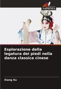 Cover: Esplorazione della legatura dei piedi nella danza classica cinese - Edizioni Sapienza
