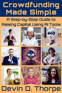 Enlarge image Cover: Crowdfunding Made Simple: A Step-by-Step Guide to Raising Capital Using AI Tools - Devin Thorpe