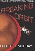 Cover: Breaking Orbit: Volume I of the Titan Run Trilogy - Robert Murray