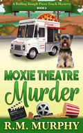 Cover: Moxie Theatre Murder (A Rolling Dough Pizza Truck Mystery Book 6) - R.M. Murphy