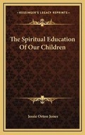 Cover: The Spiritual Education Of Our Children - Kessinger Publishing