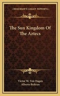 Cover: The Sun Kingdom Of The Aztecs - Kessinger Publishing