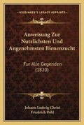 Cover: Anweisung Zur Nutzlichsten Und Angenehmsten Bienenzucht - Kessinger Publishing