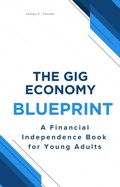 Cover: The Gig Economy Blueprint:  A Financial Independence Book  for Young Adults - James Tanner