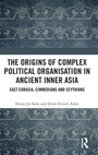 Cover: The Origins of Complex Political Organisation in Ancient Inner Asia - Routledge