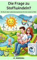 Cover: Die Frage zu Stoffwindeln? (Lebenskompetenzen f&uuml;r die moderne Welt) - J.C. Marshall