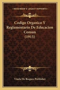 Abbildung von: Codigo Organico Y Reglamentario De Educacion Comun (1915) - Kessinger Publishing