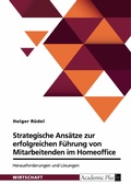 Cover: Strategische Ans&auml;tze zur erfolgreichen F&uuml;hrung von Mitarbeitenden im Homeoffice. Herausforderungen und L&ouml;sungen - GRIN Verlag