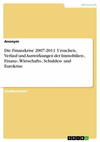 Abbildung von: Die Finanzkrise 2007-2011. Ursachen, Verlauf und Auswirkungen der Immobilien-, Finanz-, Wirtschafts-, Schulden- und Eurokrise - GRIN Verlag