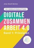 Cover: Digitale Zusammenarbeit 4.0 - die Gebrauchsanleitung! Band 1: Prinzipien. - Wie Teams vernetztes, kollaboratives und asynchrones Arbeiten geregelt kriegen - tredition