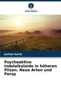 Cover: Psychoaktive Indolalkaloide in hoeheren Pilzen. Neue Arten und Persp - Verlag Unser Wissen