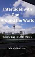 Cover: Interludes with God ... Around the World (Seeing God in Little Things, #3) - Mandy Hackland