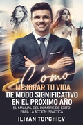 Cover: C&oacute;mo Mejorar Tu Vida de Modo Significativo en el Pr&oacute;ximo A&ntilde;o (pickup artist) - Iliyan Topchiev