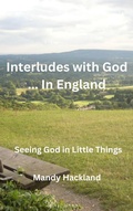 Cover: Interludes with God ... In England (Seeing God in Little Things, #2) - Mandy Hackland